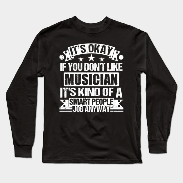 Musician lover It's Okay If You Don't Like Musician It's Kind Of A Smart People job Anyway Long Sleeve T-Shirt by Benzii-shop 